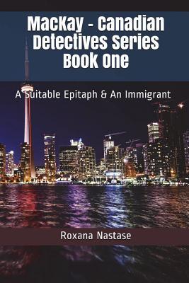 Full Download MacKay - Canadian Detectives Series Book One: A Suitable Epitaph & an Immigrant - Roxana Nastase file in PDF