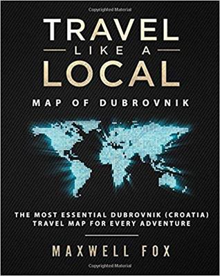Full Download Travel Like a Local - Map of Dubrovnik: The Most Essential Dubrovnik (Croatia) Travel Map for Every Adventure - Maxwell Fox | PDF