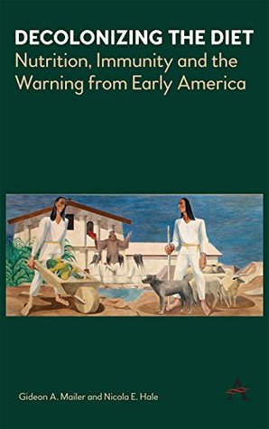 Full Download Decolonizing the Diet: Nutrition, Immunity, and the Warning from Early America - Gideon Mailer file in ePub