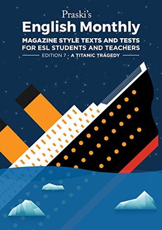 Read Praski's English Monthly - Magazine Style Texts and Tests for ESL Students and Teachers - Edition 7 - A Titanic Tragedy - George Sandford | PDF