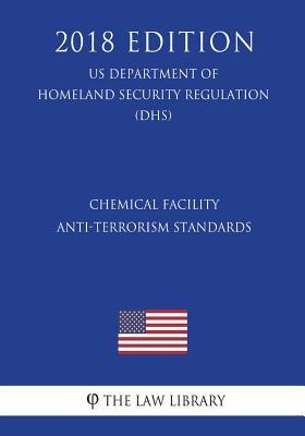 Read Online Chemical Facility Anti-Terrorism Standards (Us Department of Homeland Security Regulation) (Dhs) (2018 Edition) - The Law Library file in PDF