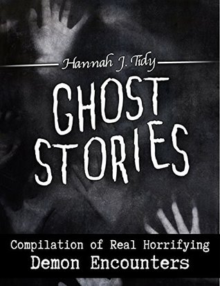 Read Ghost Stories: Compilation of Real Horrifying- Demon Encounters (Horror Anthology Series Book 3) - Hannah Tidy | ePub