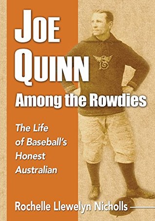 Full Download Joe Quinn Among the Rowdies: The Life of Baseball’s Honest Australian - Rochelle Llewelyn Nicholls | ePub