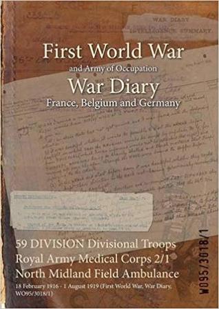 Read Online 59 Division Divisional Troops Royal Army Medical Corps 2/1 North Midland Field Ambulance: 18 February 1916 - 1 August 1919 (First World War, War Diary, Wo95/3018/1) - British War Office | PDF