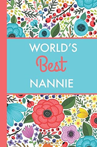 Full Download World's Best Nannie (6x9 Journal): Bright Flowers, Lightly Lined, 120 Pages, Perfect for Notes, Journaling, Mother’s Day and Christmas - HappyDayJournals | ePub