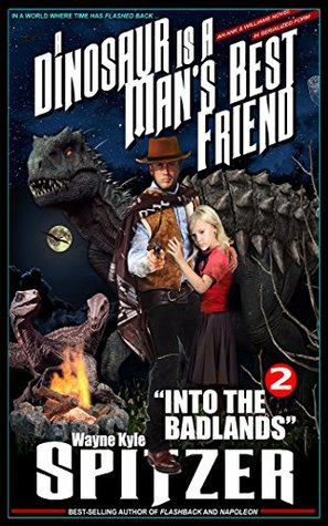Read Online A Dinosaur Is A Man's Best Friend (A Serialized Novel), Part Two: Into the Badlands - Wayne Kyle Spitzer file in PDF