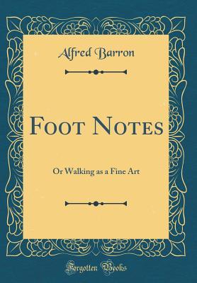 Download Foot Notes: Or Walking as a Fine Art (Classic Reprint) - Alfred Barron | ePub