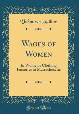 Read Wages of Women: In Women's Clothing Factories in Massachusetts (Classic Reprint) - Unknown | ePub