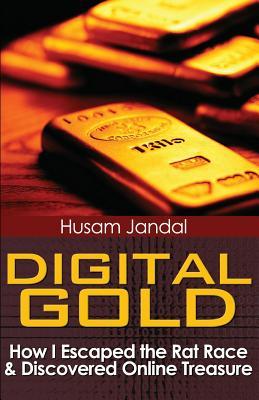 Full Download Digital Gold: How I Escaped the Rat Race and Discovered Online Treasure - Husam Jandal | PDF