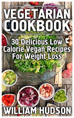 Read Vegetarian CookBook: 30 Delicious Low Calorie Vegan Recipes For Weight Loss - William Hudson file in ePub