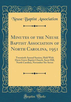 Read Online Minutes of the Neuse Baptist Association of North Carolina, 1951: Twentieth Annual Session, Held with Davis Grove Baptist Church, Snow Hill, North Carolina, November Six-Seven (Classic Reprint) - Neuse Baptist Association | ePub