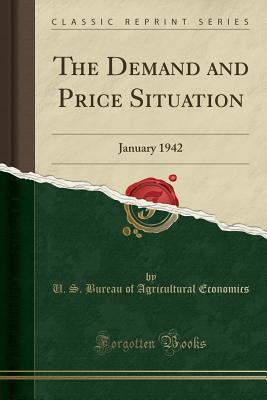 Read The Demand and Price Situation: January 1942 (Classic Reprint) - U.S. Bureau of Agricultural Economics file in ePub