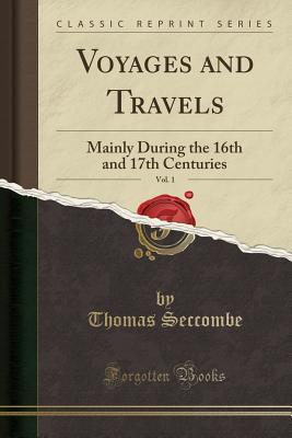 Full Download Voyages and Travels, Vol. 1: Mainly During the 16th and 17th Centuries (Classic Reprint) - Thomas Seccombe file in ePub