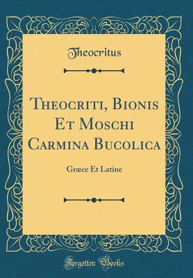 Read Online Theocriti, Bionis Et Moschi Carmina Bucolica: Gr�ce Et Latine (Classic Reprint) - Theocritus Theocritus file in ePub