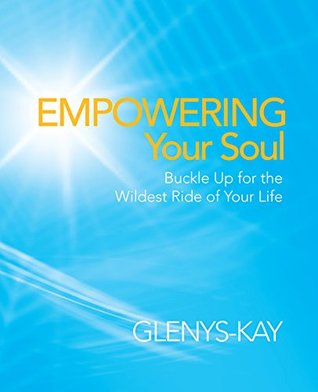 Download Empowering Your Soul: Buckle up for the Wildest Ride of Your Life - Glensy-Kay | PDF