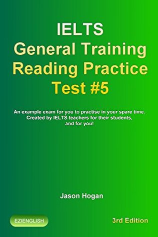 Read IELTS General Training Reading Practice Test #5. An Example Exam for You to Practise in Your Spare Time.: Created by IELTS Teachers for their students,  General Training Reading Practice Tests) - Jason Hogan file in ePub