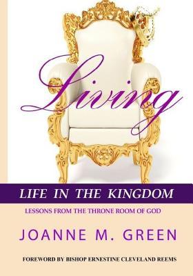 Read Living Life in the Kingdom: Lessons from the Throne Room of God - Joanne M Green file in PDF