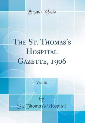 Read The St. Thomas's Hospital Gazette, 1906, Vol. 16 (Classic Reprint) - St Thomas's Hospital file in ePub