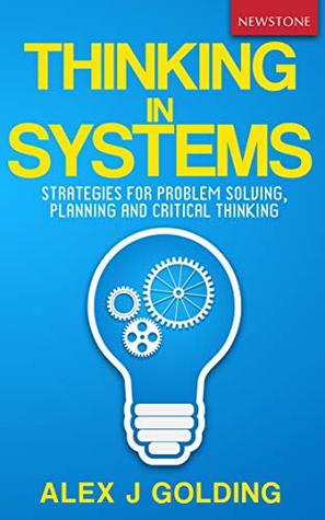 Full Download Thinking in Systems: Strategies for Problem Solving, Planning and Critical Thinking - Alex J. Golding file in ePub