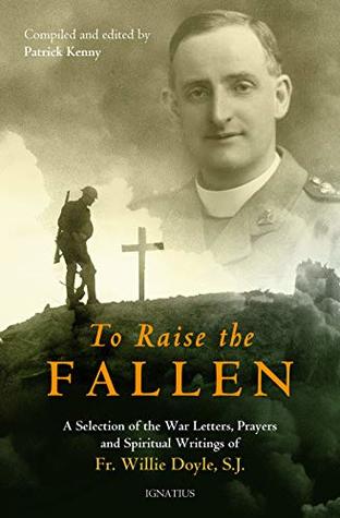 Read To Raise the Fallen: The War Letters, Prayers, and Spiritual Writings of Fr. Willie Doyle, SJ - William J.G. 'Willie' Doyle | ePub