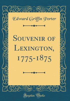 Read Online Souvenir of Lexington, 1775-1875 (Classic Reprint) - Edward Griffin Porter file in PDF