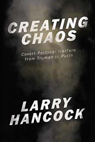 Read Creating Chaos: Covert Political Warfare, from Truman to Putin - Larry Hancock | PDF