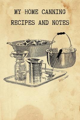 Full Download My Home Canning Recipes and Notes: Write and Save Your Favorite Canning Recipes -  | ePub