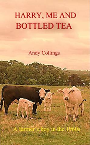 Read Online Harry, me and bottled tea: A farmer's boy in the 1960s - Andy Collings | ePub