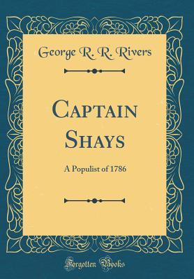 Download Captain Shays: A Populist of 1786 (Classic Reprint) - George R.R. Rivers | PDF