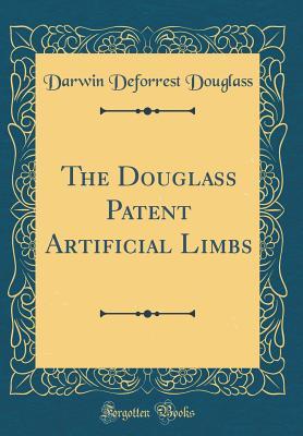 Full Download The Douglass Patent Artificial Limbs (Classic Reprint) - Darwin Deforrest Douglass | ePub