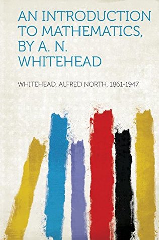 Read Online An Introduction to Mathematics, by A. N. Whitehead - Alfred North Whitehead | PDF