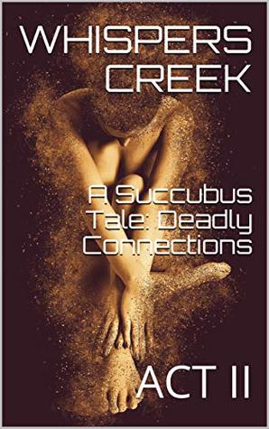 Read Online A Succubus Tale: Deadly Connections: ACT II (Series of Deadly Connections Book 1) - Whispers Creek | PDF