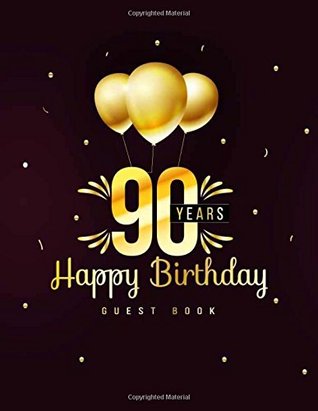 Read Online 90 Years Happy Birthday Guest Book: 90th Ninety Birthday Celebrating Guest Book 90 Years. Message Log Keepsake Notebook For Family and Friend To Write Parties Party Gold Theme (Volume 7) - Holly Guest book | PDF