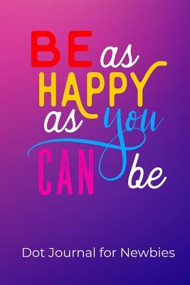 Download Be as Happy as You Can Be: Dot Journal for Newbies -  file in PDF