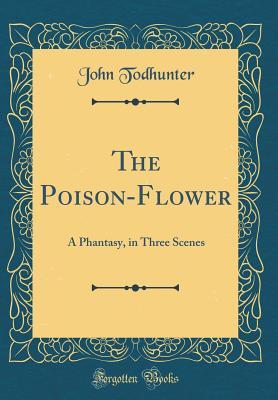 Read Online The Poison-Flower: A Phantasy, in Three Scenes (Classic Reprint) - John Todhunter file in ePub