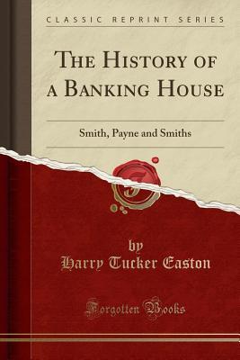 Read The History of a Banking House: Smith, Payne and Smiths (Classic Reprint) - Harry Tucker Easton file in ePub