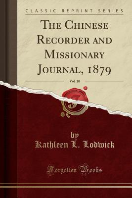 Download The Chinese Recorder and Missionary Journal, 1879, Vol. 10 (Classic Reprint) - Kathleen L. Lodwick | PDF