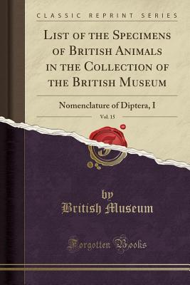 Download List of the Specimens of British Animals in the Collection of the British Museum, Vol. 15: Nomenclature of Diptera, I (Classic Reprint) - British Museum file in ePub