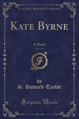 Download Kate Byrne, Vol. 1 of 2: A Novel (Classic Reprint) - S Howard-Taylor | ePub