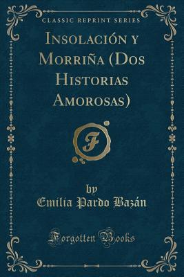 Read Insolaci�n Y Morri�a (DOS Historias Amorosas) (Classic Reprint) - Emilia Pardo Bazán | ePub
