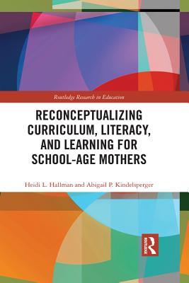 Full Download Reconceptualizing Curriculum, Literacy, and Learning for School-Age Mothers - Heidi L. Hallman file in PDF