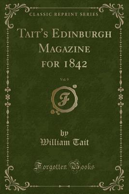 Full Download Tait's Edinburgh Magazine for 1842, Vol. 9 (Classic Reprint) - William Tait file in PDF