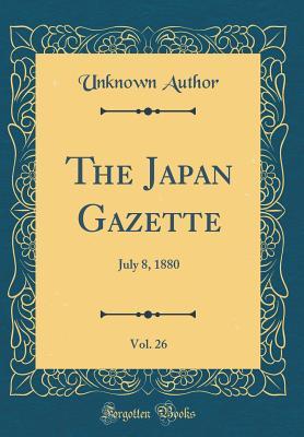 Read Online The Japan Gazette, Vol. 26: July 8, 1880 (Classic Reprint) - Unknown file in ePub