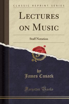 Full Download Lectures on Music: Staff Notation (Classic Reprint) - James Cusack file in PDF