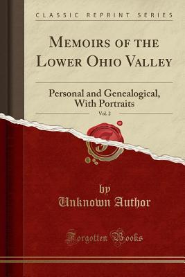 Read Online Memoirs of the Lower Ohio Valley, Vol. 2: Personal and Genealogical, with Portraits (Classic Reprint) - Unknown | ePub