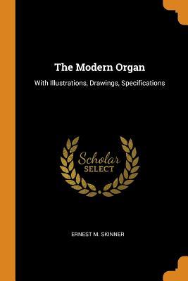 Read Online The Modern Organ: With Illustrations, Drawings, Specifications - Ernest M Skinner file in PDF