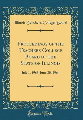 Read Proceedings of the Teachers College Board of the State of Illinois: July 1, 1963-June 30, 1964 (Classic Reprint) - Illinois Teachers College Board | ePub