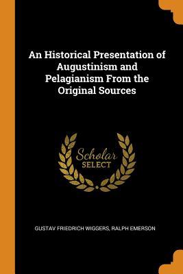 Read Online An Historical Presentation of Augustinism and Pelagianism from the Original Sources - Gustav Friedrich Wiggers file in ePub