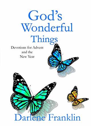 Read God's Wonderful Things: Devotions for Advent and the New Year - Darlene Franklin | PDF