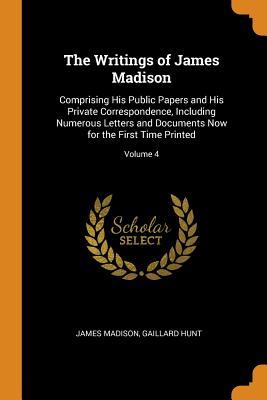 Download The Writings of James Madison: Comprising His Public Papers and His Private Correspondence, Including Numerous Letters and Documents Now for the First Time Printed; Volume 4 - James Madison file in ePub